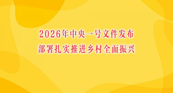 2026年中央一号文件发布 部署扎实推进乡村全面振兴