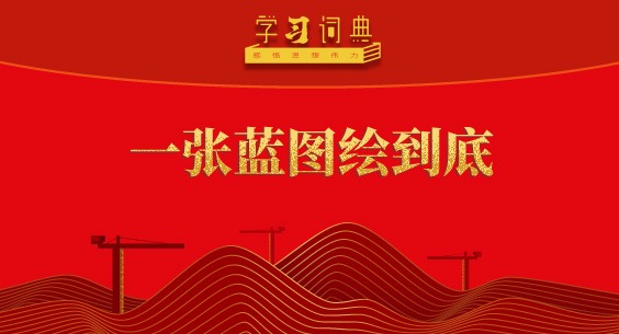 学习词典•树立和践行正确政绩观丨一张蓝图绘到底