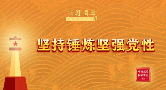 学习词典•习近平党建思想丨坚持锤炼坚强党性