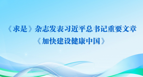 《求是》杂志发表习近平总书记重要文章《加快建设健康中国》
