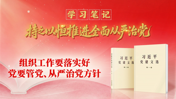 学习笔记• 持之以恒推进全面从严治党丨组织工作要落实好党要管党、从严治党方针