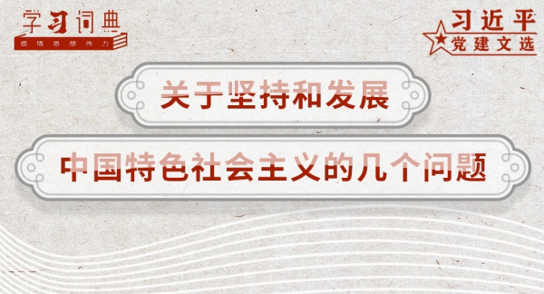 学习词典•习近平党建文选丨关于坚持和发展中国特色社会主义的几个问题
